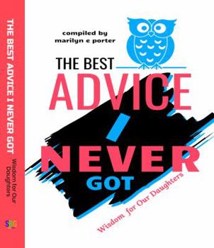 Paperback The Best Advice I Never Got: Wisdom for Our Daughters Book