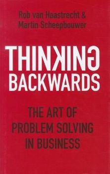 Hardcover Thinking Backwards: The Art of Problem Solving in Business. Rob Van Haastrecht & Martin Scheepbouwer Book