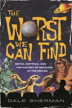 Paperback Worst We Can Find: MST3K, RiffTrax, and the History of Heckling at the Movies Book