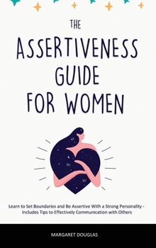 Hardcover Assertiveness Guide for Women: Learn to Set Boundaries and Be Assertive With a Strong Personality - Includes Tips to Effectively Communication with Ot Book