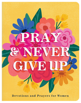 Paperback Pray and Never Give Up: Devotions and Prayers for Women Book