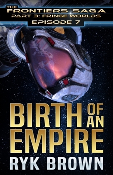 Ep.#3.7 - "Birth of an Empire" (The Frontiers Saga - Part 3: Fringe Worlds) - Book #7 of the Frontiers Saga Part 3 Fringe Worlds