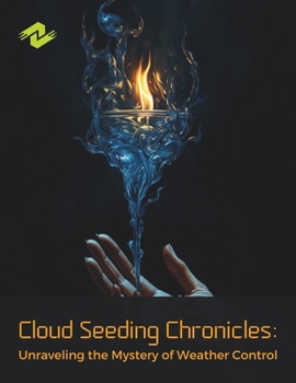 Cloud Seeding Chronicles: Unraveling the Mystery of Weather Control: The Art and Science Behind Weather Modification