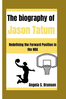 The biography of Jason Tatum: Redefining the Forward Position in the NBA