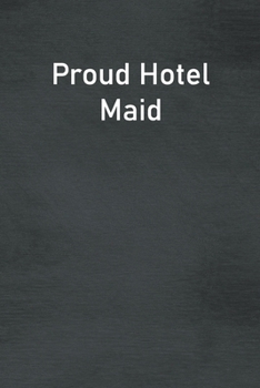 Proud Hotel Maid: Lined Notebook For Men, Women And Co Workers