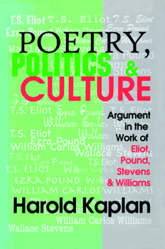 Hardcover Poetry, Politics & Culture: Argument in the Work of Eliot, Pound, Stevens & Williams Book