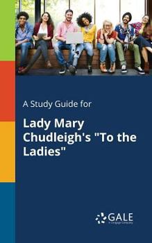 Paperback A Study Guide for Lady Mary Chudleigh's "To the Ladies" Book