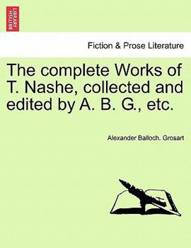 Paperback The Complete Works of T. Nashe, Collected and Edited by A. B. G., Etc. Book