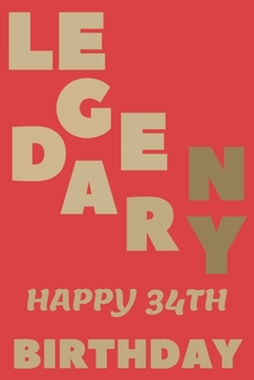 LEGENDARY Happy 34th Birthday: 34th Birthday Gift / Journal / Notebook / Diary / Unique Greeting & Birthday Card Alternative