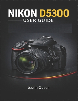 Paperback Nikon D5300 User Guide: A Complete Approach to the Nikon D5300: 24.2MP, Wi-Fi, Full HD & Creative Shooting Book