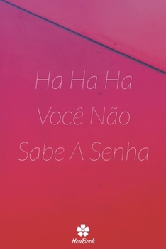 Ha Ha Ha Você Não Sabe A Senha: Um notebook perfeito para proteger todos os seus nomes de usuário e senhas (Portuguese Edition)