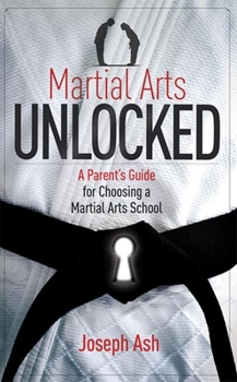 Paperback Martial Arts Unlocked: A Parent's Guide for Choosing a Martial Arts School Book