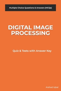 Paperback Digital Image Processing MCQs: Multiple Choice Questions and Answers (Quiz & Tests with Answer Keys) Book