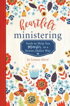 Paperback Heartfelt Ministering: Tools to Help You Minister in a Newer, Holier Way Book