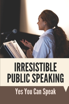 Paperback Irresistible Public Speaking: Yes You Can Speak: Speaker Tips For Virtual Events Book