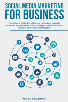 Paperback Social Media Marketing for Business: The Ultimate Guide that will Reveal to you How to Build a Successful Personal Social Media Manager Brand and Use Book