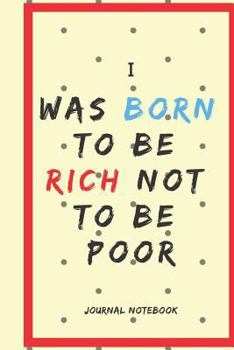 Paperback I Was Born to Be Rich Not to Be Poor Journal Notebook Book