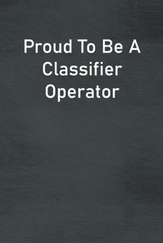 Paperback Proud To Be A Classifier Operator: Lined Notebook For Men, Women And Co Workers Book