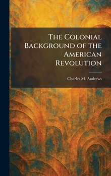 The Colonial Background of the American Revolution