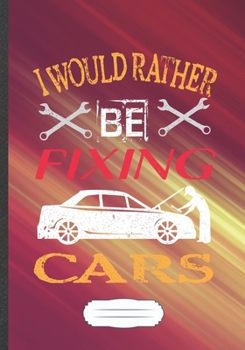 I Would Rather Be Fixing Cars: Car Fixing Blank Lined Notebook/ Journal, Writer Practical Record. Dad Mom Anniversay Gift. Thoughts Creative Writing Logbook. Fashionable Vintage Look 110 Pages B5