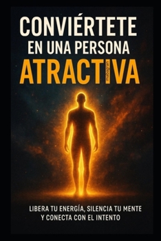 Paperback Conviértete en una persona atractiva: Libera tu energía, silencia tu mente y conecta con el intento. [Spanish] Book