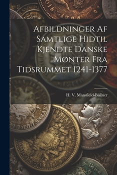 Afbildninger Af Samtlige Hidtil Kjendte Danske Mønter Fra Tidsrummet 1241-1377