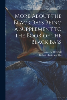 Paperback More About the Black Bass Being a Supplement to the Book of the Black Bass Book