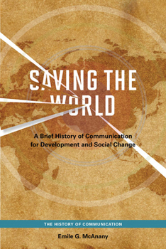 Paperback Saving the World: A Brief History of Communication for Devleopment and Social Change Book