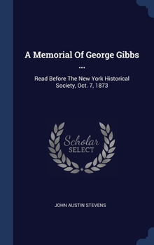 Hardcover A Memorial Of George Gibbs ...: Read Before The New York Historical Society, Oct. 7, 1873 Book