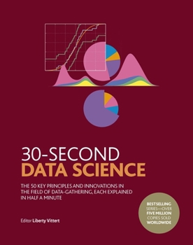 Hardcover 30-Second Data Science: The 50 Key Principles and Innovations in the Field of Data-Gathering, Each Explained in Half a Minute Book