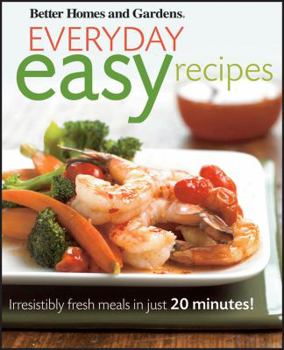 Paperback Better Homes and Gardens Everyday Easy Recipes: Irresistibly Fresh Meals in Just 20 Minutes! Book