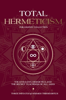 Paperback Total Hermeticism Philosophy Collection: The Kybalion, Hermetica and The Secret Teachings of All Ages Book