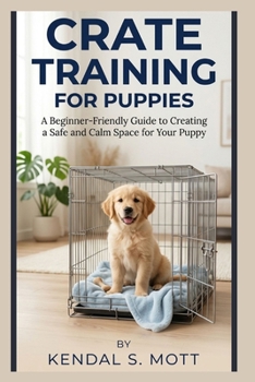 Paperback Crate Training for Puppies: A Beginner-Friendly Guide to Creating a Safe and Calm Space for Your Puppy Book