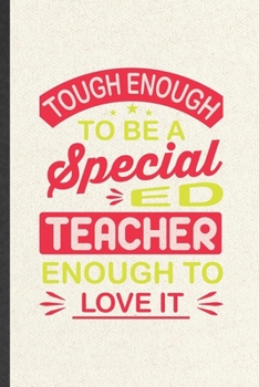 Paperback Tough Enough to Be a Special Ed Teacher Enough to Love It: Blank Funny Special Education Lined Notebook/ Journal For Kindergarten Sped Teacher, Inspir Book