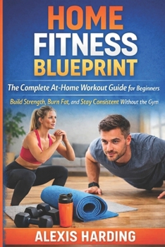 Paperback Home Fitness Blueprint: The Complete At-Home Workout Guide for Beginners Book