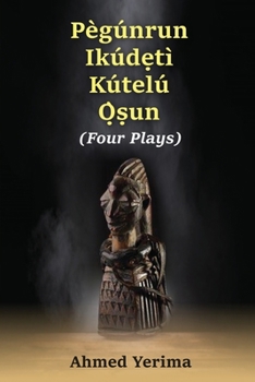 Paperback Pègúnrun Ikúdętì Kútelù Òsun: Four Plays Book