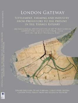 Hardcover London Gateway: Settlement, Farming and Industry from Prehistory to the Present in the Thames Estuary: Archaeological Investigations at DP World ... Kent: 31 (Oxford Archaeology Monograph) Book
