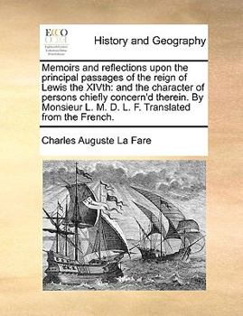 Paperback Memoirs and Reflections Upon the Principal Passages of the Reign of Lewis the Xivth: And the Character of Persons Chiefly Concern'd Therein. by Monsie Book