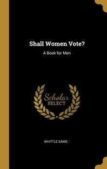 Hardcover Shall Women Vote?: A Book for Men Book