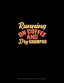 Running On Coffee And Dry Shampoo: Graph Paper Notebook - 0.25 Inch (1/4) Squares
