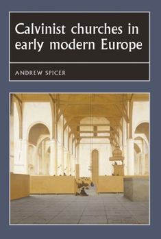Calvinist Churches in Early Modern Europe - Book  of the Studies in Early Modern European History