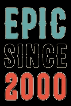 Epic Since 2000 Journal Notebook: Born in 2000 Gift Journals For Men and Women - 20th Birthday Gifts Diary Books To Write in