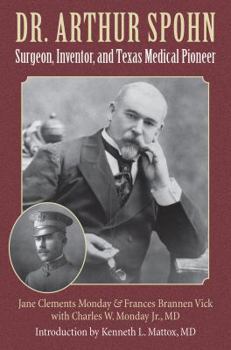 Hardcover Dr. Arthur Spohn: Surgeon, Inventor, and Texas Medical Pioneer Book
