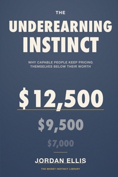 Paperback The Underearning Instinct: Why Capable People Keep Pricing Themselves Below Their Worth Book