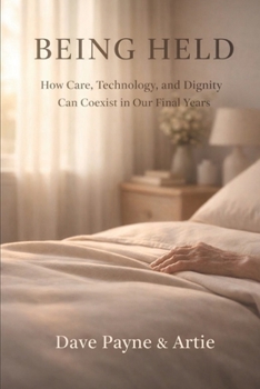 Being Held: How Care, Technology, and Dignity Can Coexist in Our Final Years