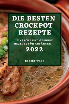 Paperback Die Besten Crockpot Rezepte 2022: Einfache Und Gesunde Rezepte Für Anfänger [German] Book