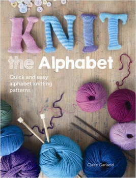 Paperback Knit the Alphabet: Quick and Easy Alphabet Knitting Patterns Book