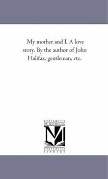 Paperback My Mother and I. a Love Story. by the Author of John Halifax, Gentleman, Etc. Book