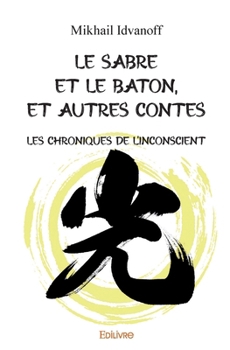 Paperback Le sabre et le bâton, et autres contes...: Les chroniques de l'inconscient [French] Book