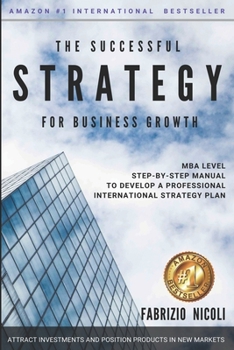 Paperback The Successful Strategy for Business Growth: MBA step-by-step guide to develop a professional Strategy plan to attract Investors and position products Book